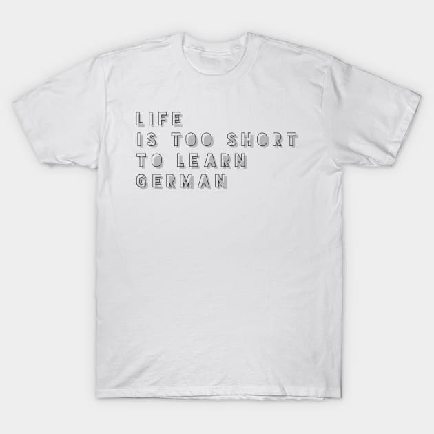 life is too short to learn German T-Shirt by GMAT